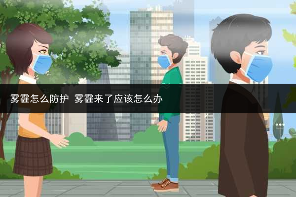 霧霾怎么防護 霧霾來了應該怎么辦
