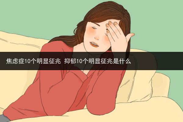焦慮癥10個明顯征兆 抑郁10個明顯征兆是什么