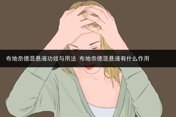 布地奈德混懸液功效與用法 布地奈德混懸液有什么作用